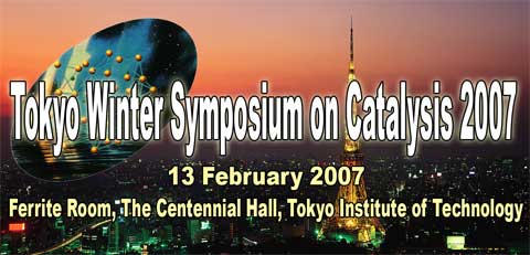 Tokyo Winter Symposium on Catalysis 2007